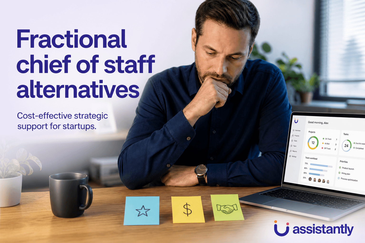 This image features a thoughtful man sitting at a desk with a laptop displaying a project and task management dashboard. On the desk are three sticky notes with icons representing key business priorities: a star, a dollar sign, and a handshake. The left side of the image includes the text: 'Fractional chief of staff alternatives – Cost-effective strategic support for startups.' The logo of 'Assistantly' is visible at the bottom right, suggesting a service offering fractional chief of staff solutions or alternatives to support startup strategic needs in a cost-effective manner. The overall image conveys themes of business management, strategic planning, and efficient startup support.