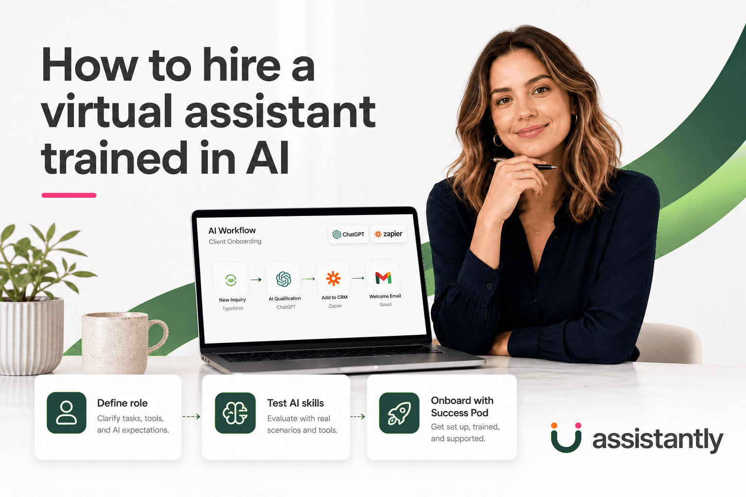 This image presents a professional guide on hiring a virtual assistant trained in AI technologies. It features a woman sitting beside a laptop displaying an AI workflow for client onboarding using tools such as Typeform, ChatGPT, Zapier, and Gmail. The guide outlines three key steps: defining the role with clear tasks and AI expectations, testing AI skills through real scenarios and tools, and onboarding with Success Pod for setup, training, and support. The branding of 'Assistantly' is visible, emphasizing a structured approach to integrating AI-ready virtual assistants into business workflows.